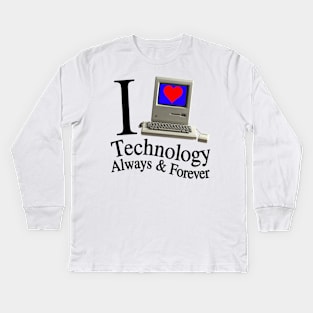 I Love Technology Always & Forever - Retro And Cool Everyone Will Like This Kids Long Sleeve T-Shirt